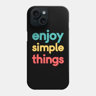 Enjoy The Simple Things Phone Case