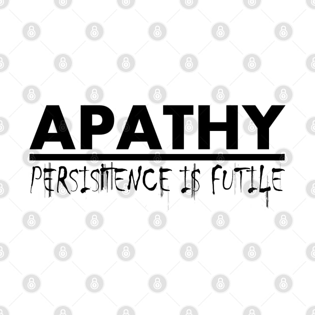 Apathy: Persistence is Futile (Black) by FreakorGeek