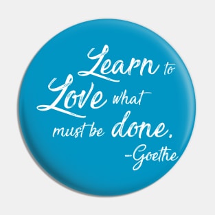 Learn to Love What Must Be Done - Goethe Pin