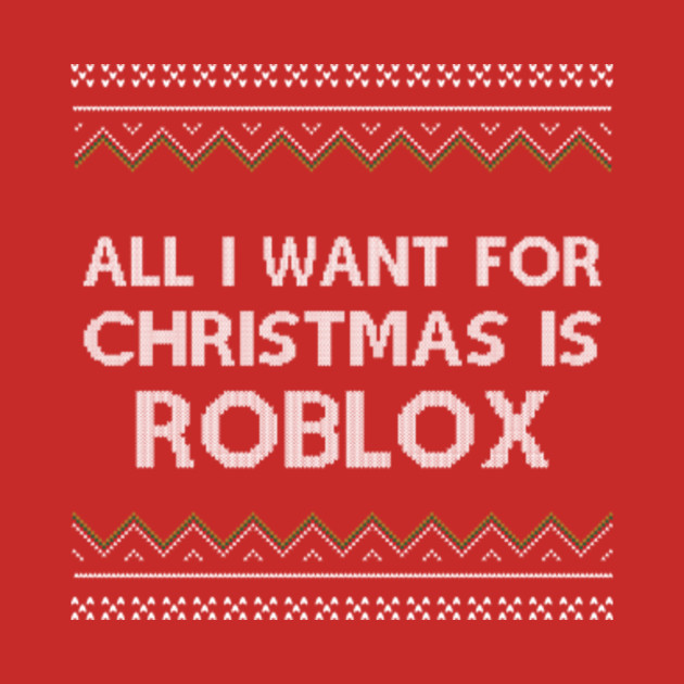 All I Want For Christmas is Roblox Roblox TShirt TeePublic