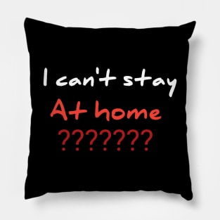 I can't stay at home??? Pillow