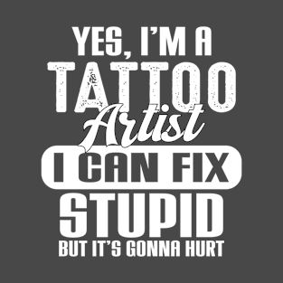 Yes I'm A Tattoo Artist I Can Fix Stupid T-Shirt