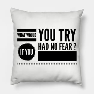 What would you try if you had no fear ? Pillow