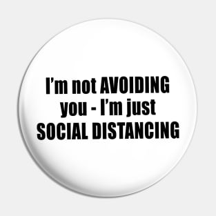 I'm Not Avoiding You - I'm Just Social Distancing Pin