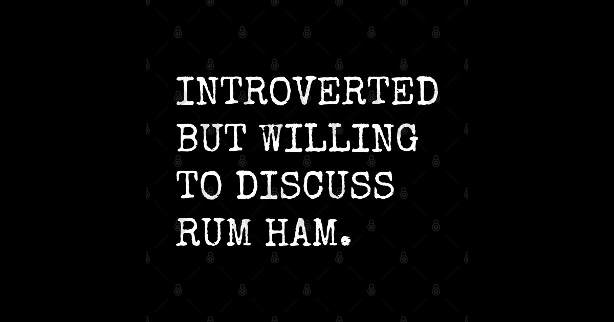 Introverted But Willing To Discuss Rum Ham Rum Ham TShirt TeePublic