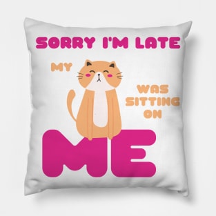 Sorry I'm Late, My Cat Was Sitting on Me Cute Cat Lovers Gift Pillow