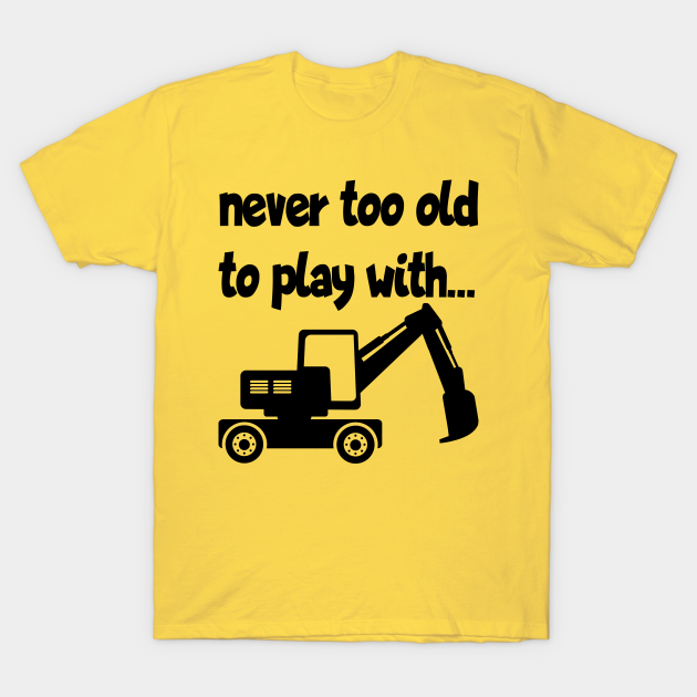 Discover Excavator never too old to play with gift - Excavator Operator - T-Shirt