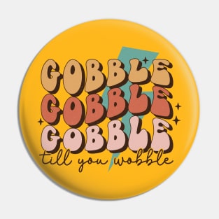 Gobble Till You Wobble Thanksgiving Pin