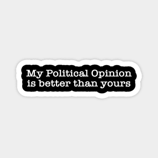 My Political Opinion Is Better Than Yours Magnet