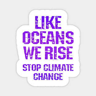 Like oceans we rise. Sea levels are rising. Vote for clean renewable energy. Stop global warming. No to climate change. Protect the environment. Green protest. Save the planet Magnet