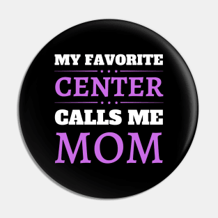 My Favorite Center Calls Me Mom Pin