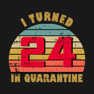 24th Birthday Gift For Him and Her I Turned 24 In Quarantine T-Shirt