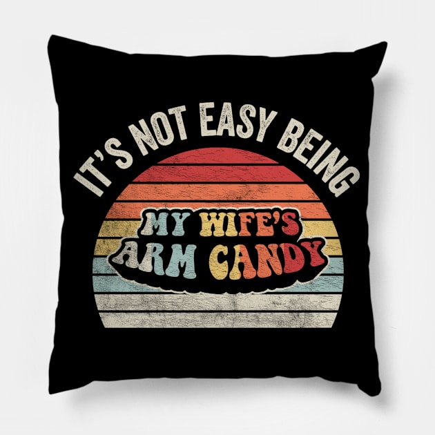 It's Not Easy Being My Wife's Arm Candy Funny Husband Dad Jokes Gift For Dad Birthday Father's Day Pillow by SomeRays