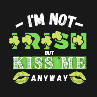 I'm not Irish but kiss me anyway T-Shirt