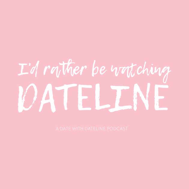 I'd Rather Be Watching Dateline by A Date With Dateline Podcast