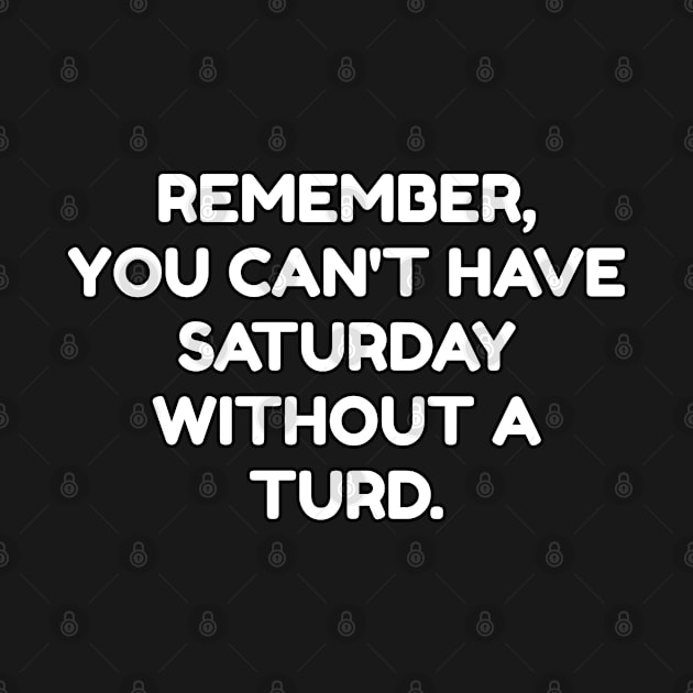 You Can't Have Saturday Without Turd by Muzehack