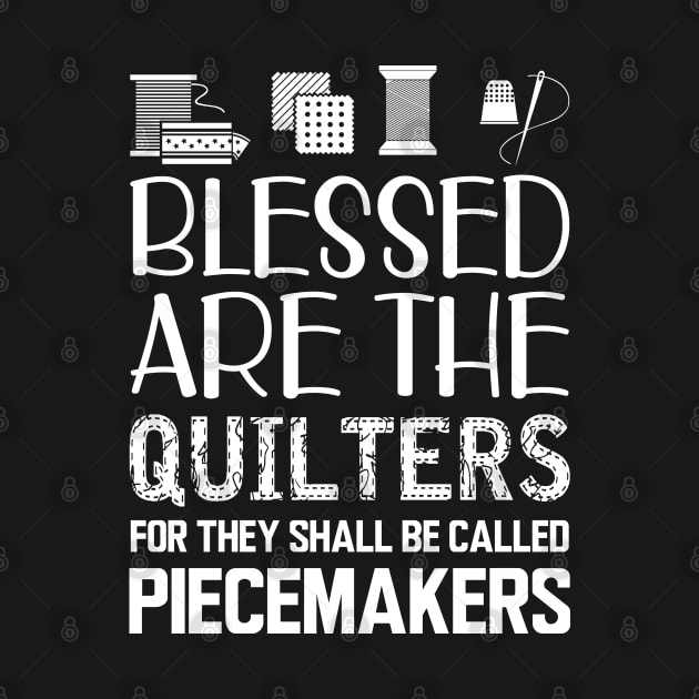 Quilter - Blessed are the quilters for they shall be called piecemakers by KC Happy Shop