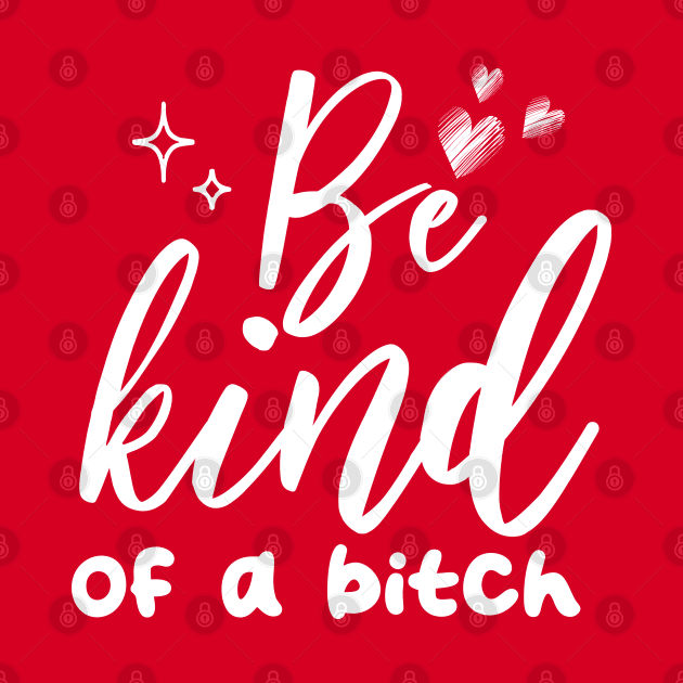 Be Kind Of A Bitch Funny Quote Gift by chidadesign
