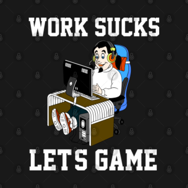 Disover Work sucks Quote Gaming Gamer - Gaming - T-Shirt