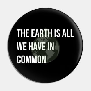 The earth is all we have in common Pin