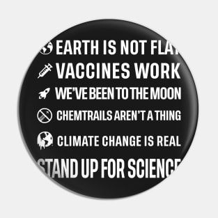 Earth is not flat! Vaccines work! We've been to the moon! Chemtrails aren't a thing! Climate change is real! Stand up for science! Pin