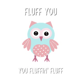 Fluff you  you fluffin fluff owl T-Shirt