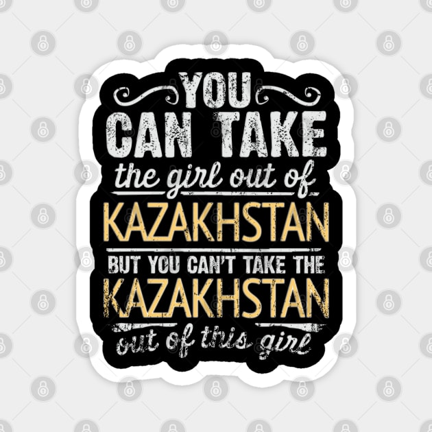 You Can Take The Girl Out Of Kazakhstan But You Cant Take The Kazakhstan Out Of The Girl Design - Gift for Kazakhstani With Kazakhstan Roots Magnet by Country Flags