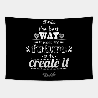 The best way to predict the future is to create it Tapestry