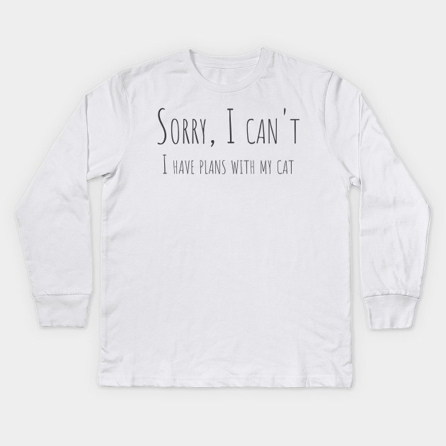 Sorry I Cant I Have Plans With My Cat Cute Cat Love Design Cats Love Funny And Cool Kids Long Sleeve T Shirt Teepublic