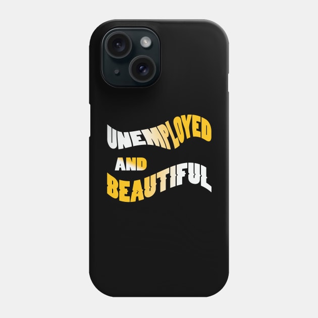 Unemployed And Beautiful Phone Case by TeeText