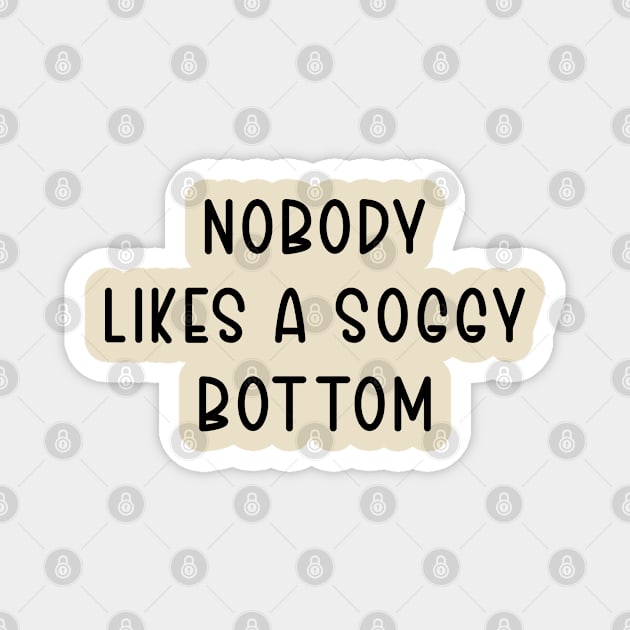 Nobody Likes A Soggy Bottom Magnet by TIHONA