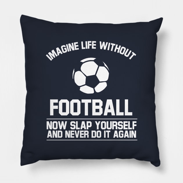 Ball Imagine Life Without Football Never Do It Again Pillow by Rebus28