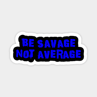 Be Savage Not Average Blue Magnet