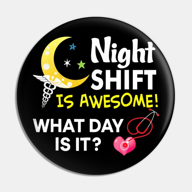 Night Shift Is Awesome What Day Is It Nurse T-Shirt Nursing Pin by jenneketrotsenburg