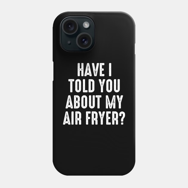 Have I Told You About My Air Fryer Phone Case by Alea's