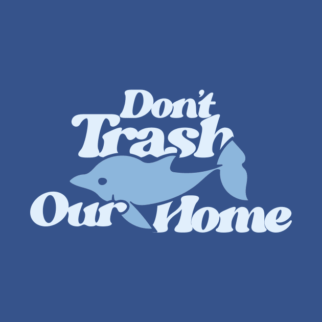 Don't Trash Our Home Dolphin Love by bubbsnugg