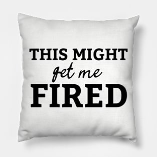 This Might Get Me Fired Gift idea for boyfriend Pillow