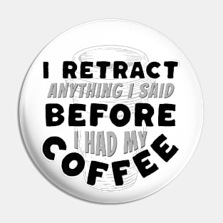 Coffee Wisdom: I Retract Anything Said Pre-Caffeine Pin