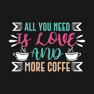 All you need is love and more coffee T-Shirt