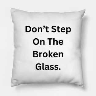 Don’t step on broken glass Pillow