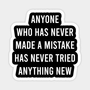 Anyone Who Has Never Made a Mistake Has Never Tried Anything New Magnet