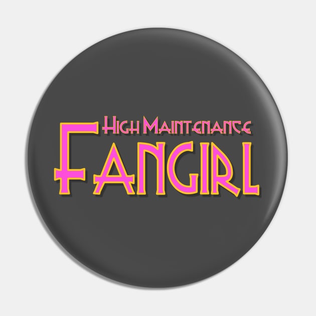 High Maintenance Fangirl Pin by AlondraHanley