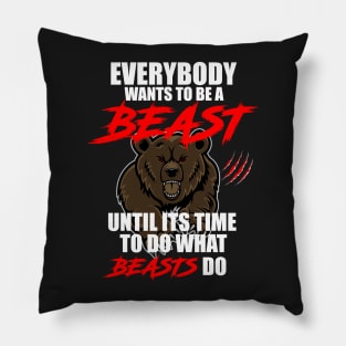 EVERYBODY WANTS TO BE A BEAST UNTIL ITS TIME TO DO WHAT BEASTS DO Pillow