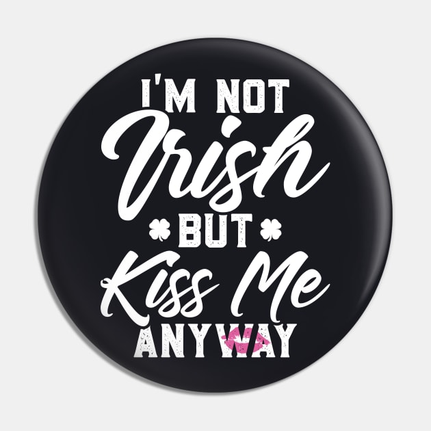 I'm Not Irish But Kiss Me Anyway Funny St Patricks Day Pin by trendingoriginals