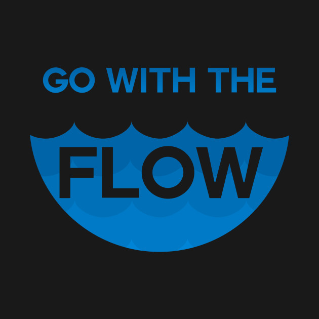 Go With The Flow Go With The Flow T Shirt Teepublic