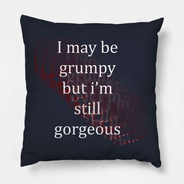 I May Be Grumpy But I'm Still Gorgeous Pillow by tommysphotos