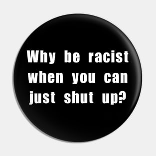 Why be racist when you can just shut up? Pin