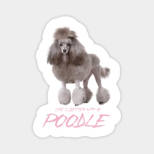 Life's Better with a Poodle! Especially for Poodle Lovers! Magnet