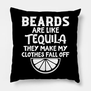 Beards Are Like Tequila They Make My Clothes Fall Off Pillow