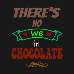 There's no "WE" in chocolate - Funny Food Lover Quotes T-Shirt